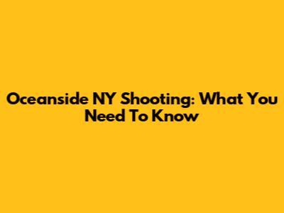 Oceanside NY Shooting: What You Need To Know