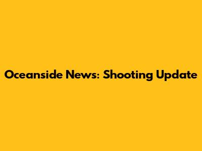 Oceanside News: Shooting Update