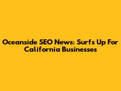 Oceanside SEO News: Surf's Up For California Businesses