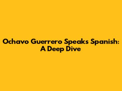 Ochavo Guerrero Speaks Spanish: A Deep Dive