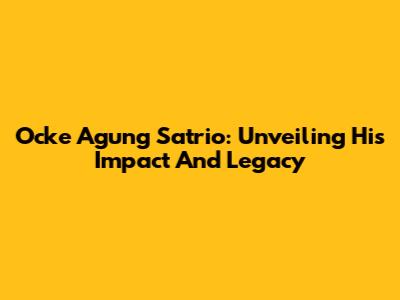 Ocke Agung Satrio: Unveiling His Impact And Legacy