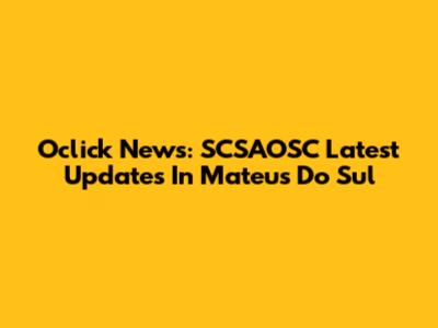 Oclick News: SCSAOSC Latest Updates In Mateus Do Sul