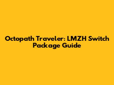 Octopath Traveler: LMZH Switch Package Guide