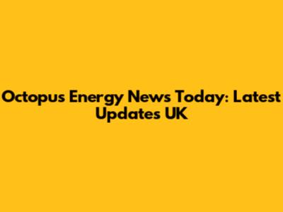 Octopus Energy News Today: Latest Updates UK