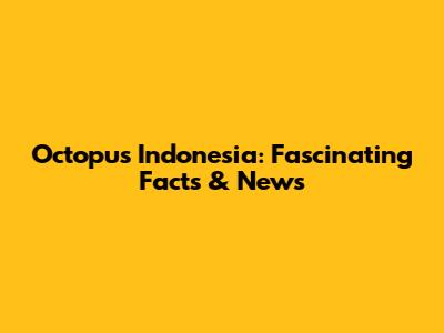 Octopus Indonesia: Fascinating Facts & News