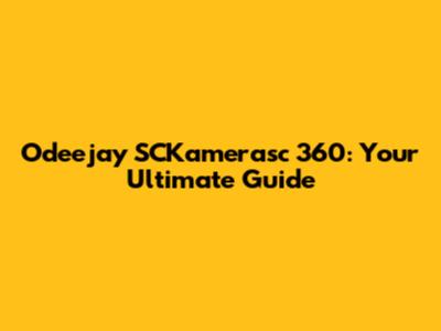 Odeejay SCKamerasc 360: Your Ultimate Guide
