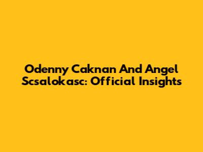 Odenny Caknan And Angel Scsalokasc: Official Insights