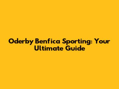 Oderby Benfica Sporting: Your Ultimate Guide