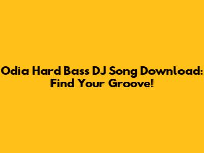 Odia Hard Bass DJ Song Download: Find Your Groove!