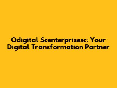 Odigital Scenterprisesc: Your Digital Transformation Partner