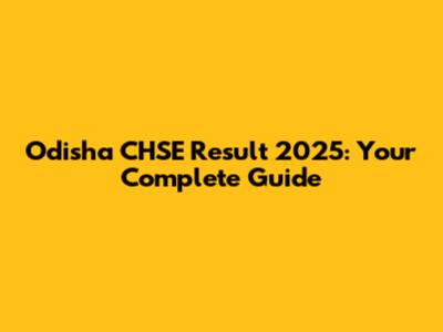 Odisha CHSE Result 2025: Your Complete Guide