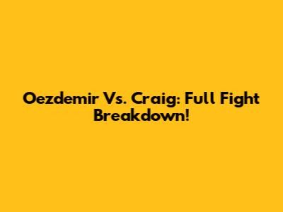 Oezdemir Vs. Craig: Full Fight Breakdown!