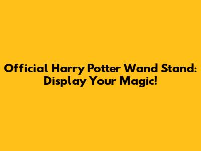 Official Harry Potter Wand Stand: Display Your Magic!
