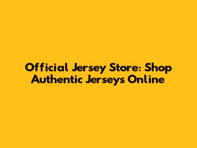 Official Jersey Store: Shop Authentic Jerseys Online
