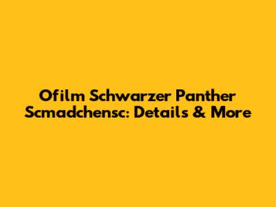 Ofilm Schwarzer Panther Scmadchensc: Details & More