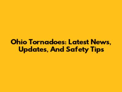 Ohio Tornadoes: Latest News, Updates, And Safety Tips