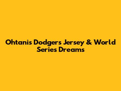 Ohtani's Dodgers Jersey & World Series Dreams