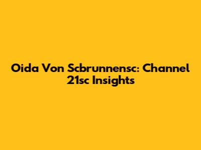 Oida Von Scbrunnensc: Channel 21sc Insights