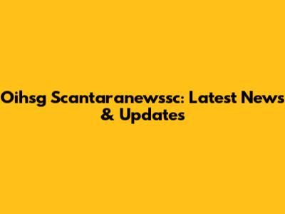 Oihsg Scantaranewssc: Latest News & Updates