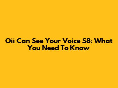 Oii Can See Your Voice S8: What You Need To Know