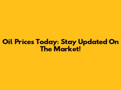 Oil Prices Today: Stay Updated On The Market!