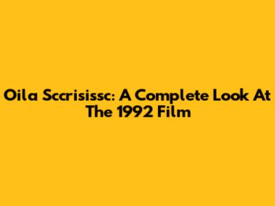 Oila Sccrisissc: A Complete Look At The 1992 Film