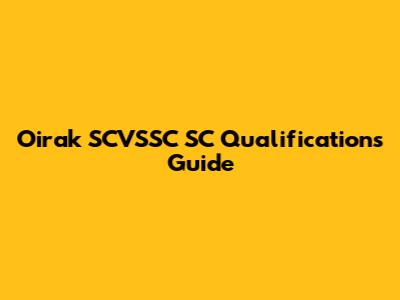 Oirak SCVSSC SC Qualifications Guide