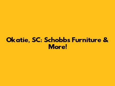 Okatie, SC: Schobbs Furniture & More!