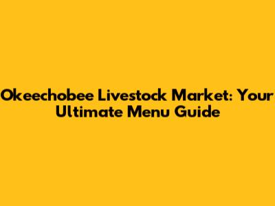 Okeechobee Livestock Market: Your Ultimate Menu Guide