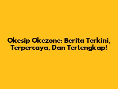 Okesip Okezone: Berita Terkini, Terpercaya, Dan Terlengkap!