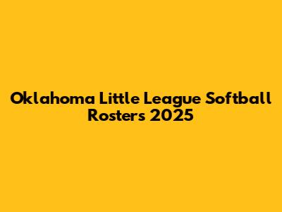 Oklahoma Little League Softball Rosters 2025