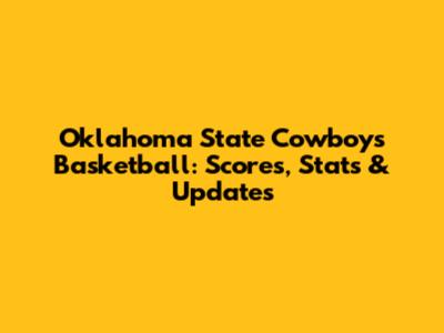 Oklahoma State Cowboys Basketball: Scores, Stats & Updates