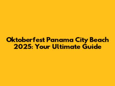 Oktoberfest Panama City Beach 2025: Your Ultimate Guide