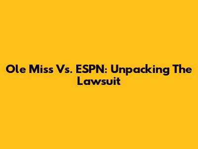 Ole Miss Vs. ESPN: Unpacking The Lawsuit