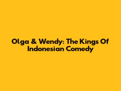 Olga & Wendy: The Kings Of Indonesian Comedy