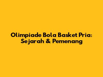 Olimpiade Bola Basket Pria: Sejarah & Pemenang