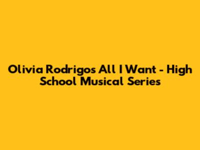 Olivia Rodrigo's 'All I Want' - High School Musical Series