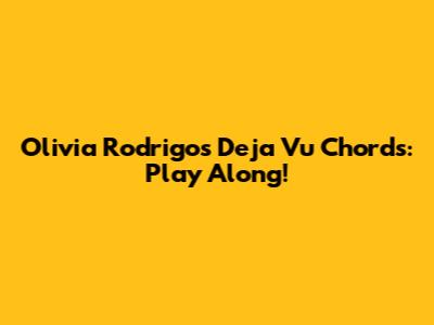 Olivia Rodrigo's Deja Vu Chords: Play Along!