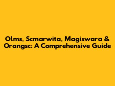 Olms, Scmarwita, Magiswara & Orangsc: A Comprehensive Guide