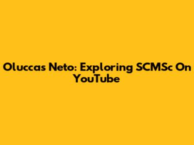 Oluccas Neto: Exploring SCMSc On YouTube