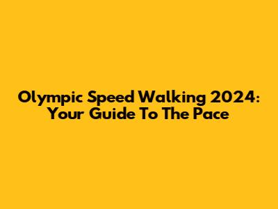 Olympic Speed Walking 2024: Your Guide To The Pace