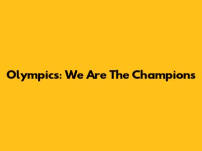 Olympics: We Are The Champions