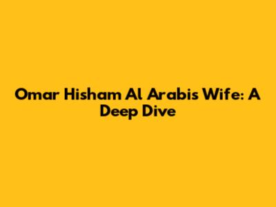 Omar Hisham Al Arabi's Wife: A Deep Dive