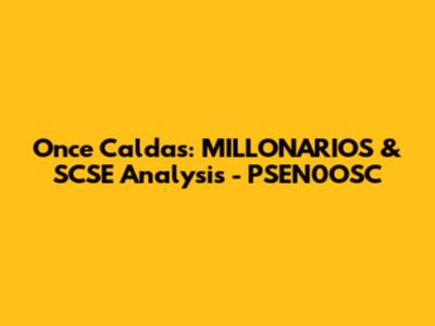 Once Caldas: MILLONARIOS & SCSE Analysis - PSEN0OSC