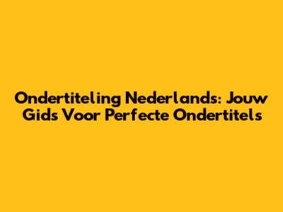 Ondertiteling Nederlands: Jouw Gids Voor Perfecte Ondertitels