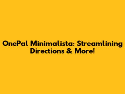 OnePal Minimalista: Streamlining Directions & More!