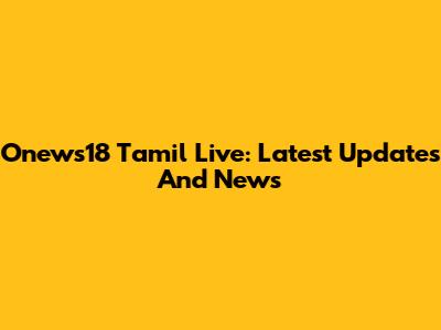 Onews18 Tamil Live: Latest Updates And News