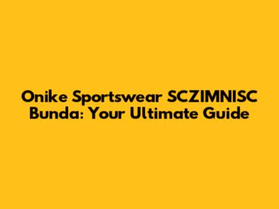 Onike Sportswear SCZIMNISC Bunda: Your Ultimate Guide