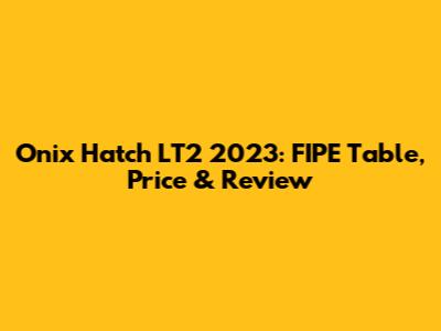 Onix Hatch LT2 2023: FIPE Table, Price & Review