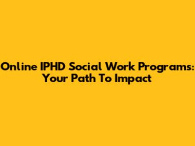 Online IPHD Social Work Programs: Your Path To Impact